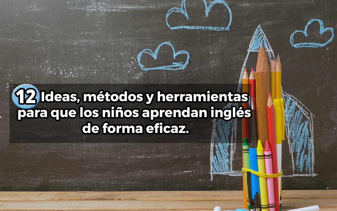 12 Ideas, métodos y herramientas para que los niños aprendan inglés de forma eficaz.