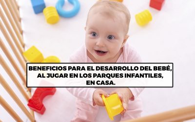Beneficios para el desarrollo del bebé, al jugar en los parques infantiles, en casa.