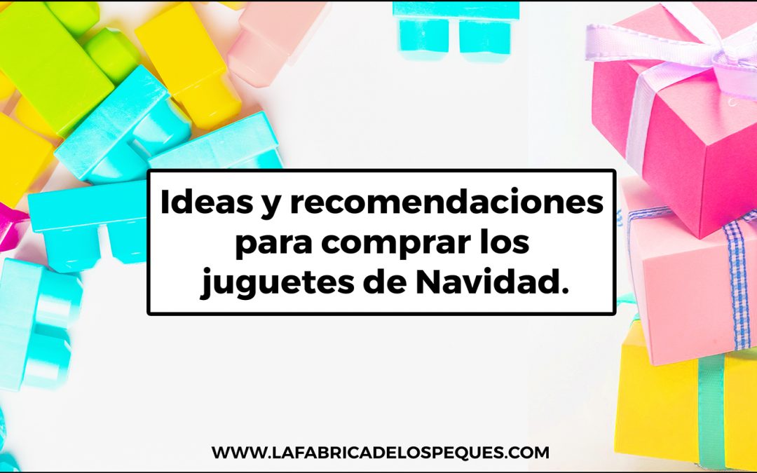 Ideas y recomendaciones para comprar los juguetes de Navidad